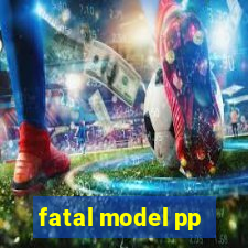 fatal model pp